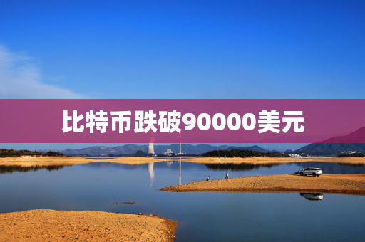 比特币跌破90000美元