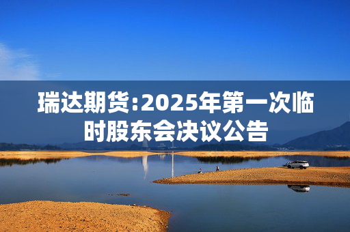 瑞达期货:2025年第一次临时股东会决议公告