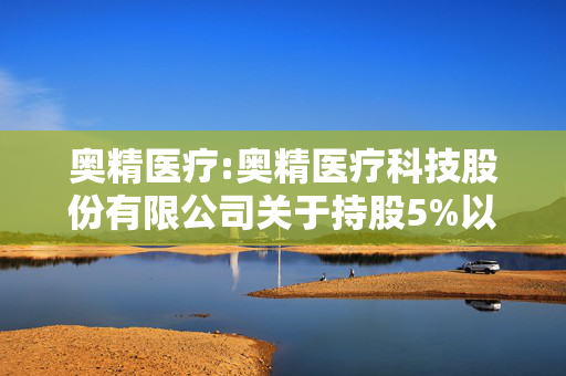 奥精医疗:奥精医疗科技股份有限公司关于持股5%以上股东减持计划完成暨减持结果公告