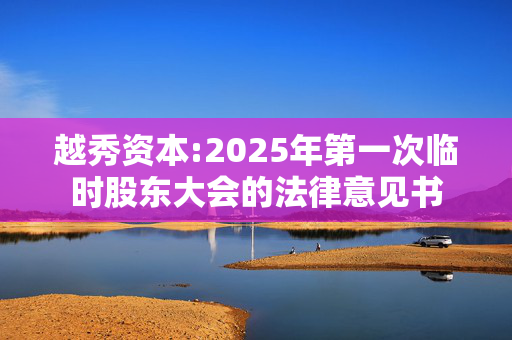 越秀资本:2025年第一次临时股东大会的法律意见书