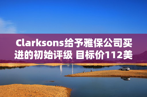 Clarksons给予雅保公司买进的初始评级 目标价112美元