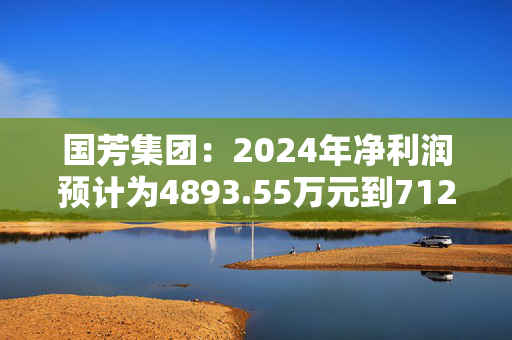 国芳集团：2024年净利润预计为4893.55万元到7125.66万，同比减少54.83%至68.98%