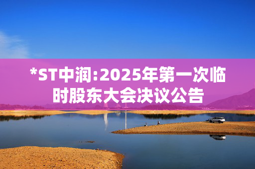 *ST中润:2025年第一次临时股东大会决议公告