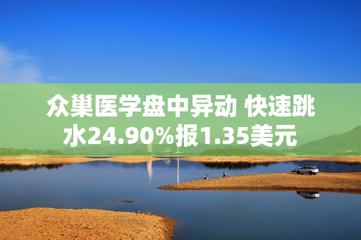 众巢医学盘中异动 快速跳水24.90%报1.35美元