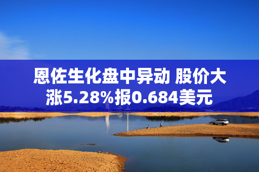 恩佐生化盘中异动 股价大涨5.28%报0.684美元