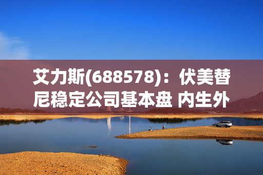 艾力斯(688578)：伏美替尼稳定公司基本盘 内生外延丰富产品线