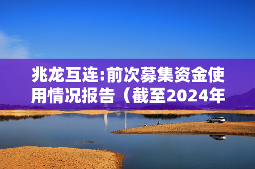 兆龙互连:前次募集资金使用情况报告（截至2024年9月30日）