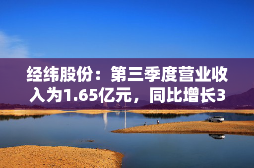 经纬股份：第三季度营业收入为1.65亿元，同比增长38.88%