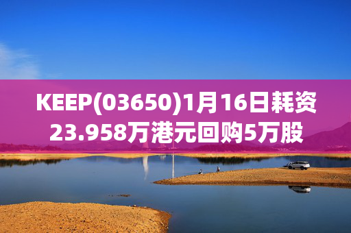 KEEP(03650)1月16日耗资23.958万港元回购5万股