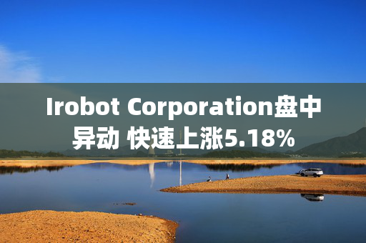 Irobot Corporation盘中异动 快速上涨5.18%