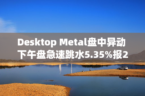 Desktop Metal盘中异动 下午盘急速跳水5.35%报2.30美元