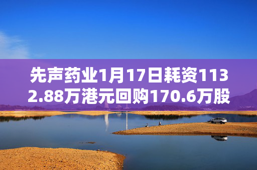 先声药业1月17日耗资1132.88万港元回购170.6万股