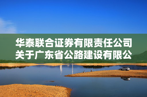 华泰联合证券有限责任公司关于广东省公路建设有限公司三分之二以上监事发生变动的临时受托管理事务报告