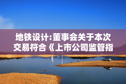 地铁设计:董事会关于本次交易符合《上市公司监管指引第9号――上市公司筹划和实施重大资产重组的监管要求》第四条规定的说明