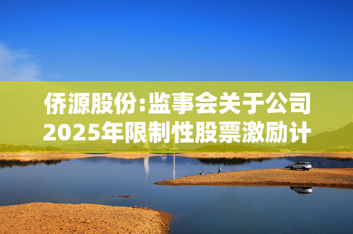 侨源股份:监事会关于公司2025年限制性股票激励计划相关事项的核查意见