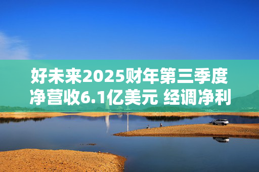 好未来2025财年第三季度净营收6.1亿美元 经调净利润3860万美元