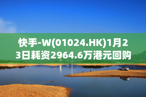 快手-W(01024.HK)1月23日耗资2964.6万港元回购74万股