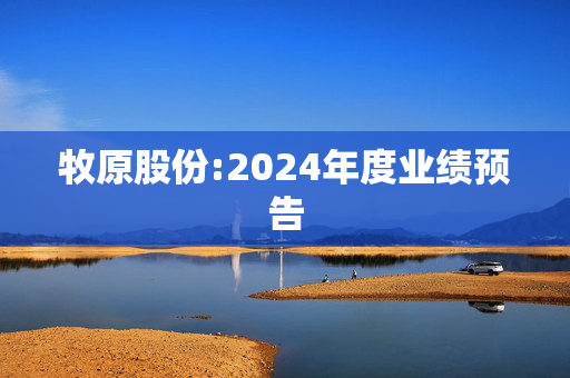 牧原股份:2024年度业绩预告