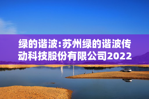 绿的谐波:苏州绿的谐波传动科技股份有限公司2022年度向特定对象发行A股股票上市公告书