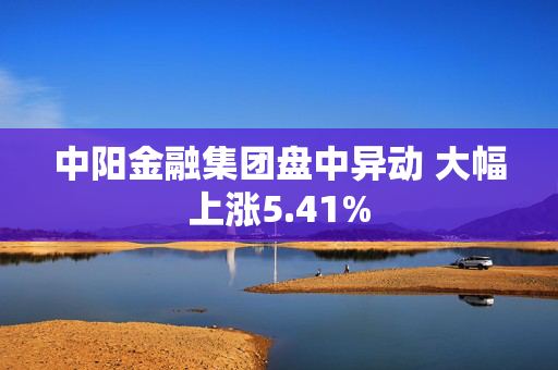 中阳金融集团盘中异动 大幅上涨5.41%