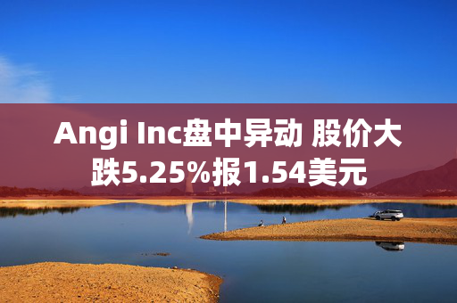 Angi Inc盘中异动 股价大跌5.25%报1.54美元