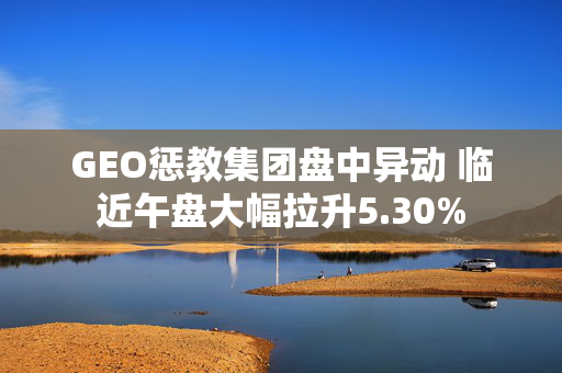 GEO惩教集团盘中异动 临近午盘大幅拉升5.30%