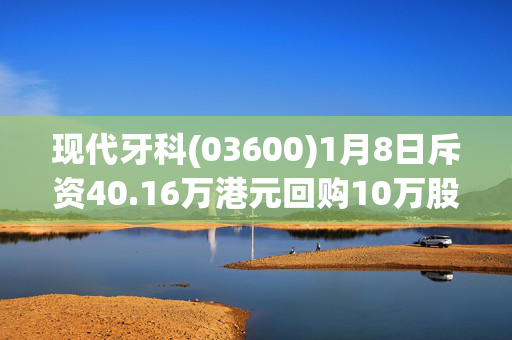 现代牙科(03600)1月8日斥资40.16万港元回购10万股