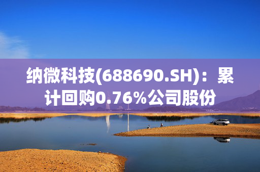 纳微科技(688690.SH)：累计回购0.76%公司股份