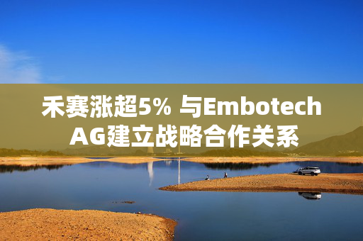 禾赛涨超5% 与Embotech AG建立战略合作关系