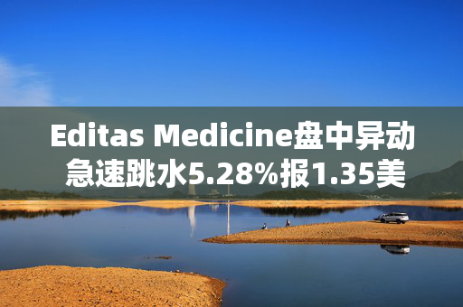 Editas Medicine盘中异动 急速跳水5.28%报1.35美元