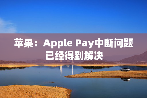 苹果：Apple Pay中断问题已经得到解决