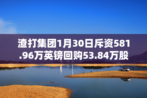 渣打集团1月30日斥资581.96万英镑回购53.84万股