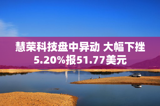 慧荣科技盘中异动 大幅下挫5.20%报51.77美元