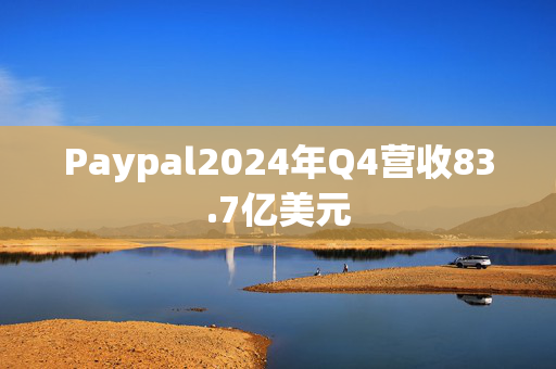 Paypal2024年Q4营收83.7亿美元