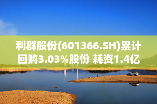 利群股份(601366.SH)累计回购3.03%股份 耗资1.4亿元