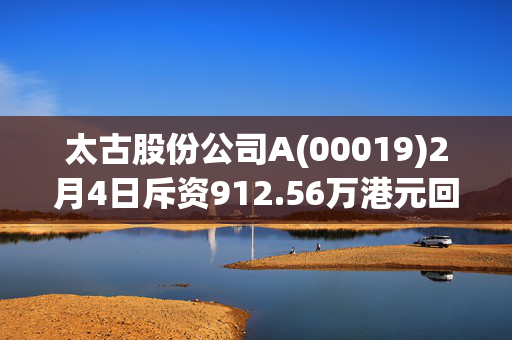 太古股份公司A(00019)2月4日斥资912.56万港元回购13.5万股