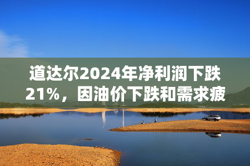 道达尔2024年净利润下跌21%，因油价下跌和需求疲软