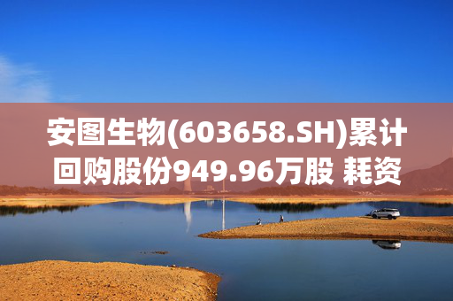 安图生物(603658.SH)累计回购股份949.96万股 耗资4.42亿元