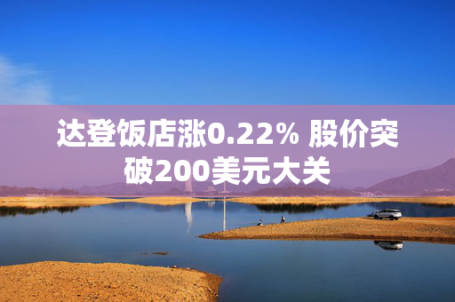 达登饭店涨0.22% 股价突破200美元大关