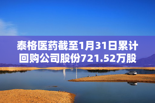 泰格医药截至1月31日累计回购公司股份721.52万股