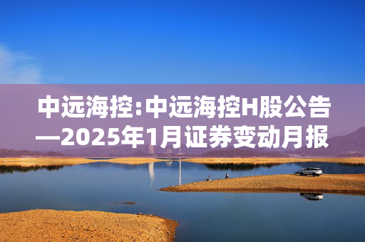 中远海控:中远海控H股公告―2025年1月证券变动月报表