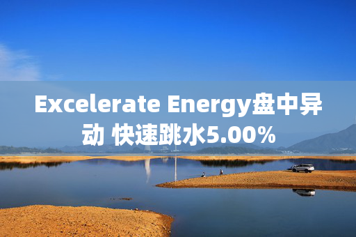 Excelerate Energy盘中异动 快速跳水5.00%