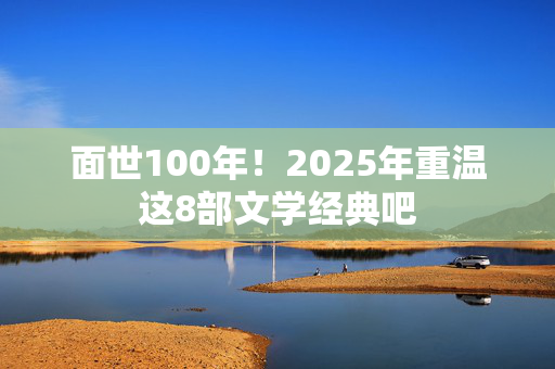 面世100年！2025年重温这8部文学经典吧