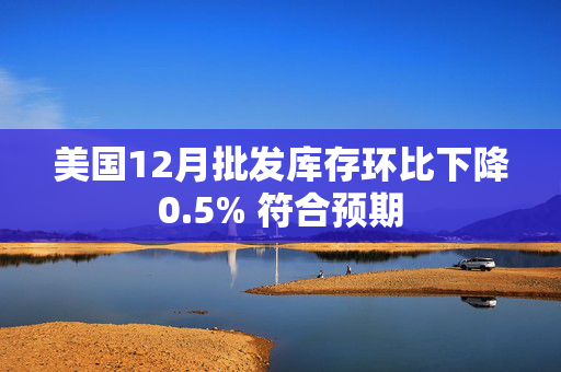 美国12月批发库存环比下降0.5% 符合预期