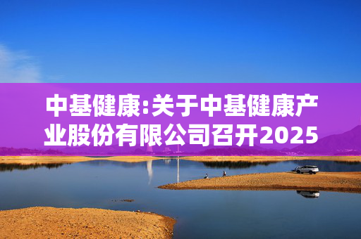 中基健康:关于中基健康产业股份有限公司召开2025年第一次临时股东会的法律意见书