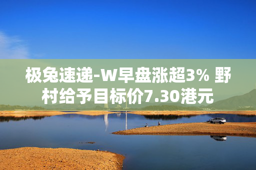 极兔速递-W早盘涨超3% 野村给予目标价7.30港元