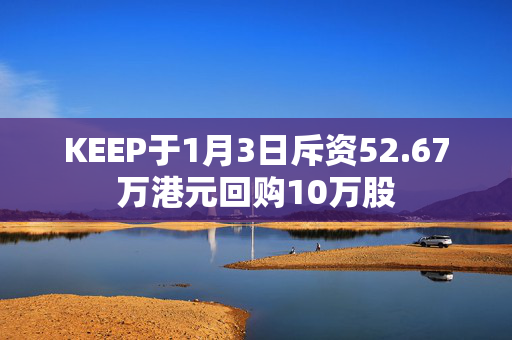 KEEP于1月3日斥资52.67万港元回购10万股