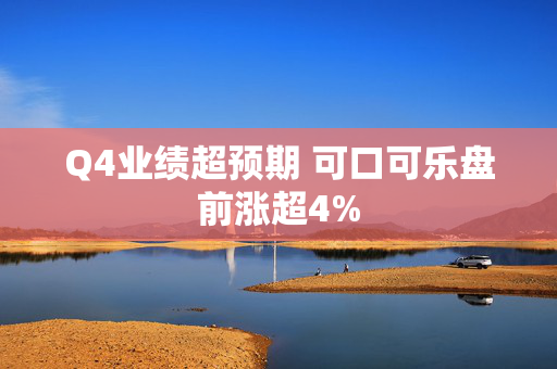 Q4业绩超预期 可口可乐盘前涨超4%