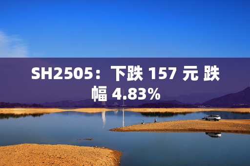 SH2505：下跌 157 元 跌幅 4.83%