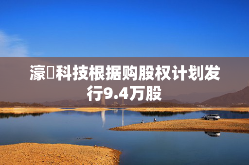 濠暻科技根据购股权计划发行9.4万股